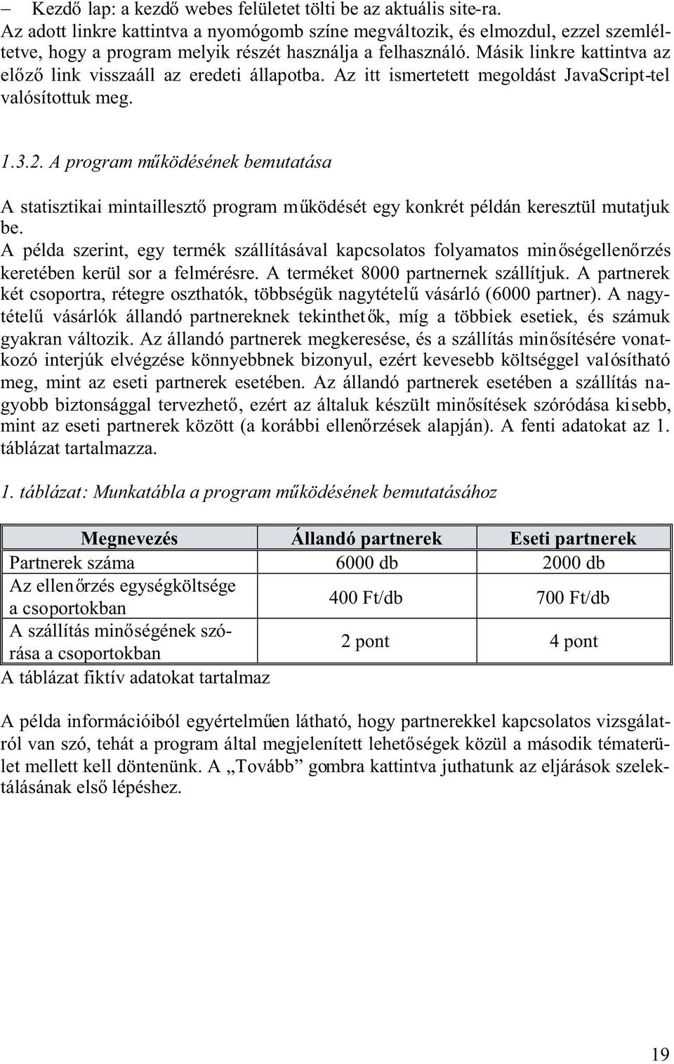 Másik linkre kattintva az el z link visszaáll az eredeti állapotba. Az itt ismertetett megoldást JavaScript-tel valósítottuk meg. 1.3.2.