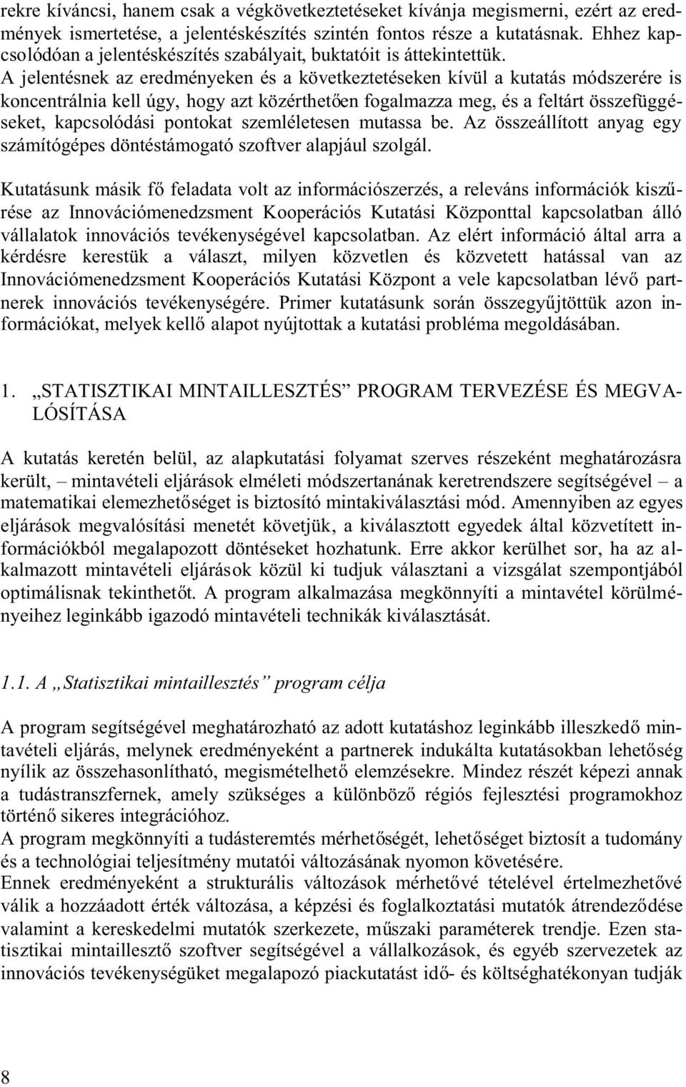 A jelentésnek az eredményeken és a következtetéseken kívül a kutatás módszerére is koncentrálnia kell úgy, hogy azt közérthet en fogalmazza meg, és a feltárt összefüggéseket, kapcsolódási pontokat