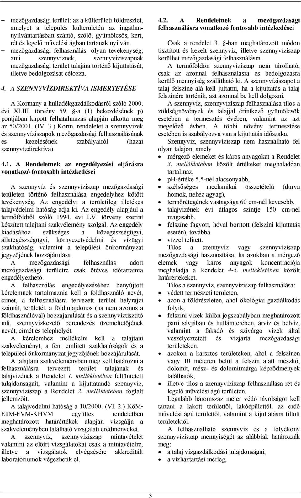 A SZENNYVÍZDIREKTÍVA ISMERTETÉSE A Kormány a hulladékgazdálkodásról szóló 2000. évi XLIII. törvény 59. -a (1) bekezdésének p) pontjában kapott felhatalmazás alapján alkotta meg az 50/2001. (IV. 3.