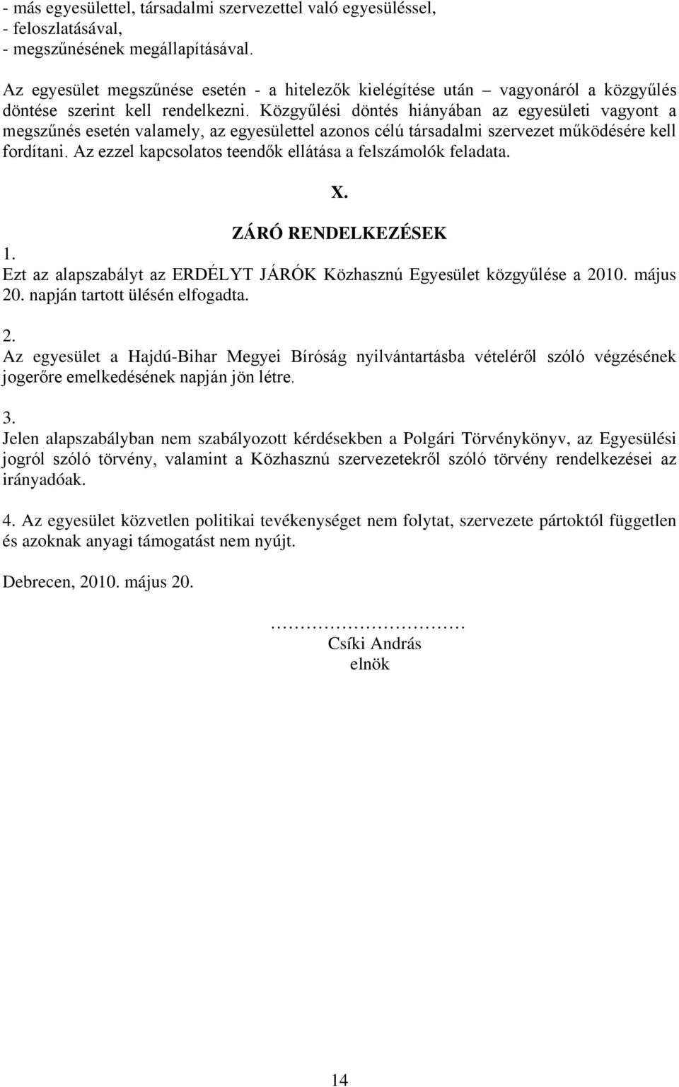 Közgyűlési döntés hiányában az egyesületi vagyont a megszűnés esetén valamely, az egyesülettel azonos célú társadalmi szervezet működésére kell fordítani.