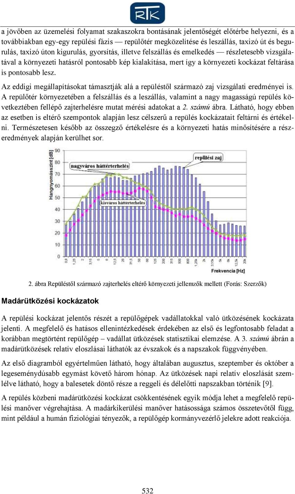 Az eddigi megállapításokat támasztják alá a repüléstől származó zaj vizsgálati eredményei is.