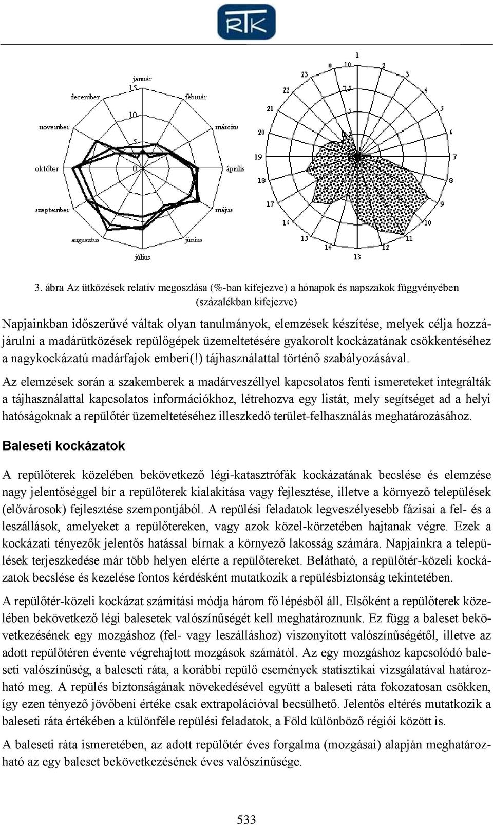 Az elemzések során a szakemberek a madárveszéllyel kapcsolatos fenti ismereteket integrálták a tájhasználattal kapcsolatos információkhoz, létrehozva egy listát, mely segítséget ad a helyi