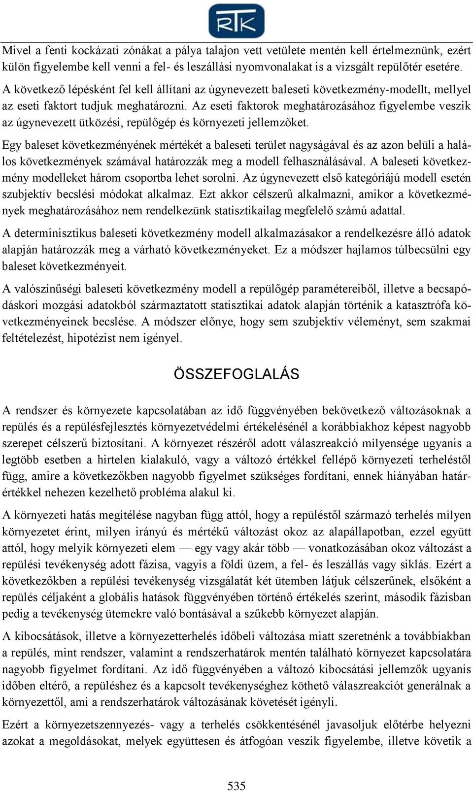 Az eseti faktorok meghatározásához figyelembe veszik az úgynevezett ütközési, repülőgép és környezeti jellemzőket.