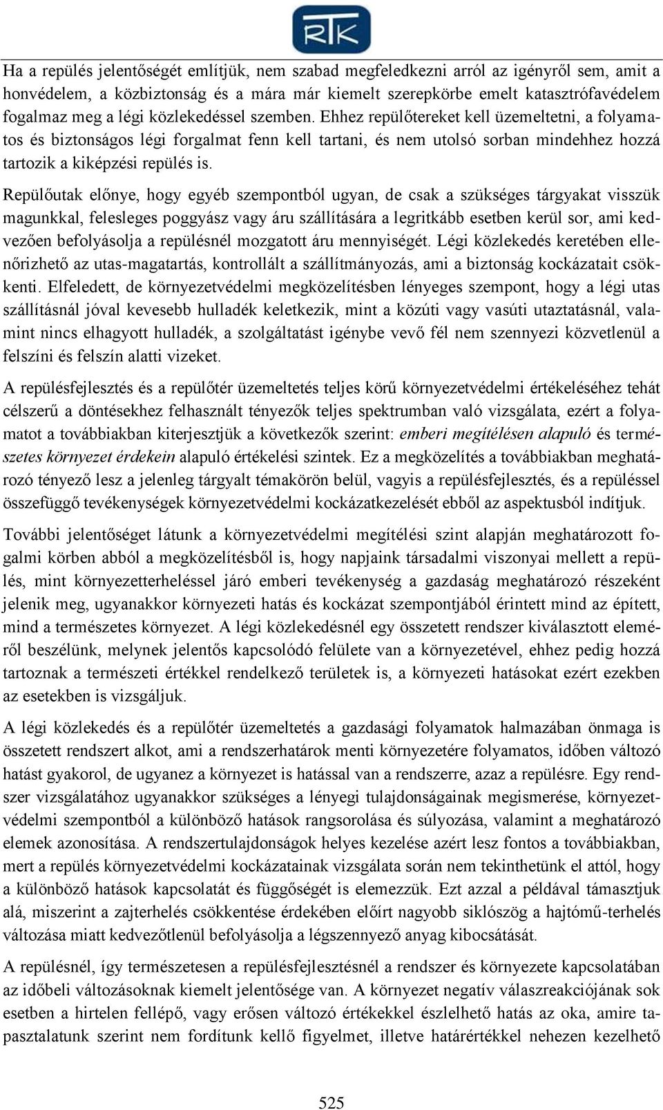 Repülőutak előnye, hogy egyéb szempontból ugyan, de csak a szükséges tárgyakat visszük magunkkal, felesleges poggyász vagy áru szállítására a legritkább esetben kerül sor, ami kedvezően befolyásolja