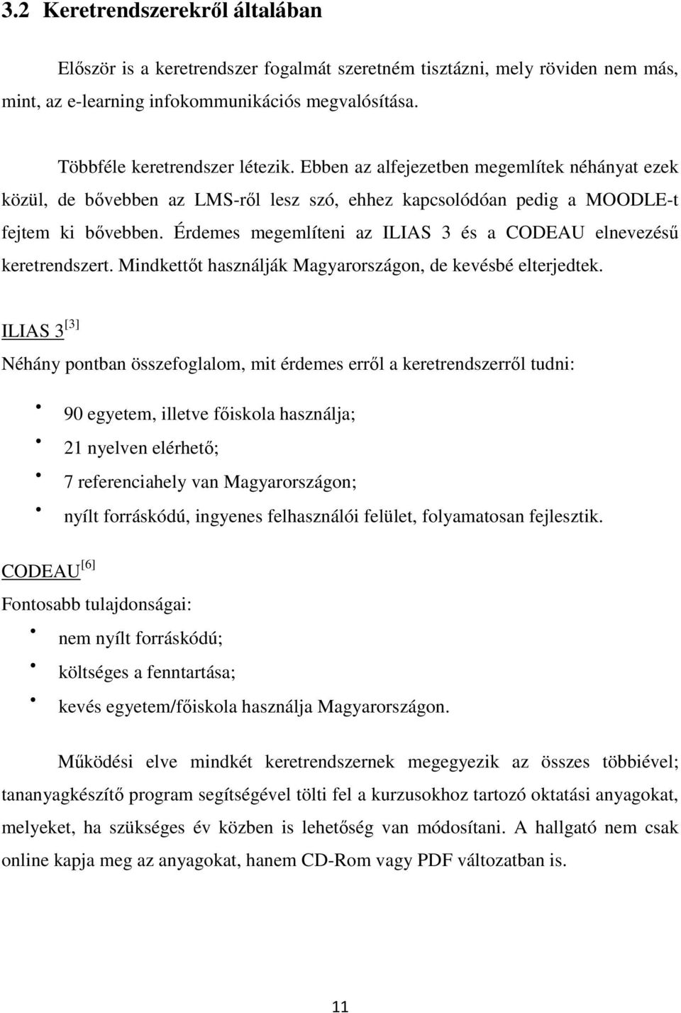 Érdemes megemlíteni az ILIAS 3 és a CODEAU elnevezésű keretrendszert. Mindkettőt használják Magyarországon, de kevésbé elterjedtek.