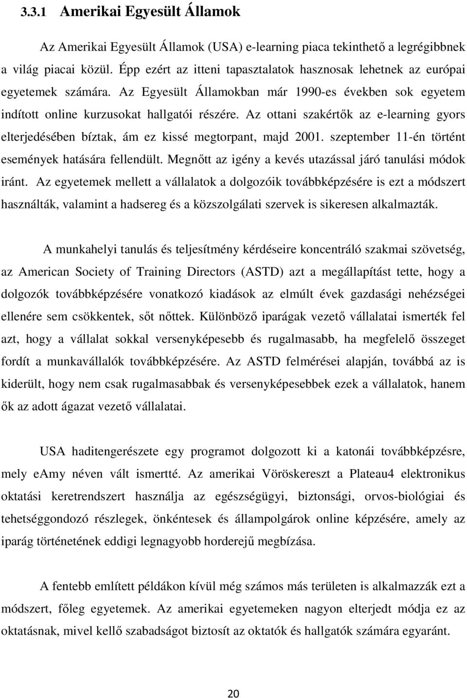 Az ottani szakértők az e-learning gyors elterjedésében bíztak, ám ez kissé megtorpant, majd 2001. szeptember 11-én történt események hatására fellendült.