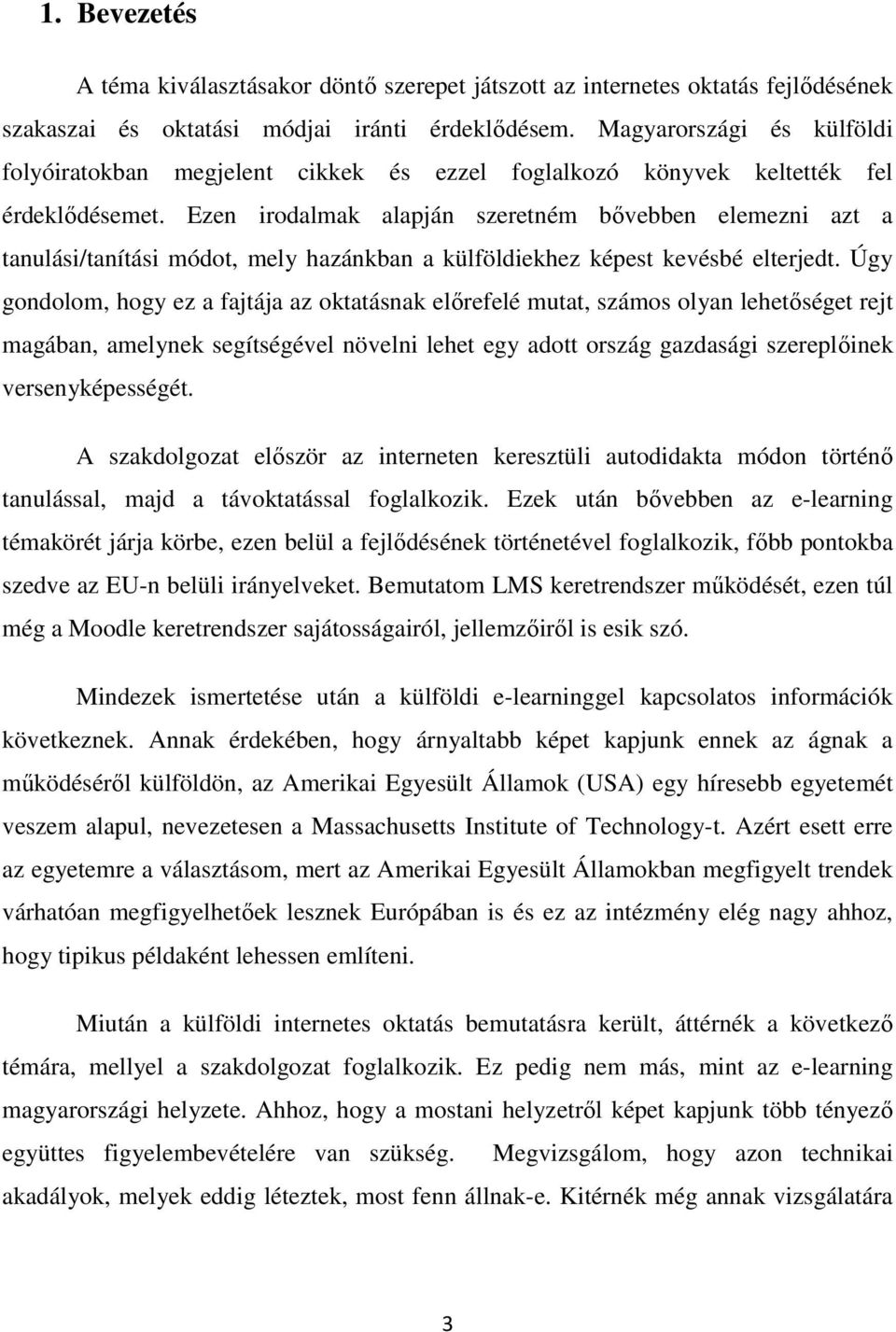 Ezen irodalmak alapján szeretném bővebben elemezni azt a tanulási/tanítási módot, mely hazánkban a külföldiekhez képest kevésbé elterjedt.