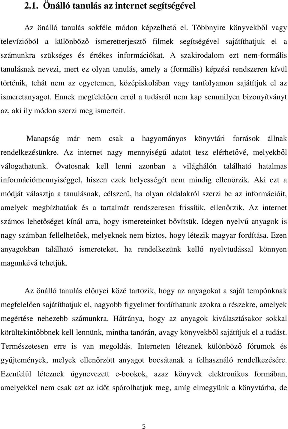 A szakirodalom ezt nem-formális tanulásnak nevezi, mert ez olyan tanulás, amely a (formális) képzési rendszeren kívül történik, tehát nem az egyetemen, középiskolában vagy tanfolyamon sajátítjuk el