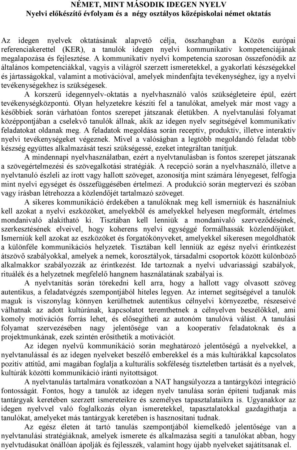 A kommunikatív nyelvi kompetencia szorosan összefonódik az általános kompetenciákkal, vagyis a világról szerzett ismeretekkel, a gyakorlati készségekkel és jártasságokkal, valamint a motivációval,