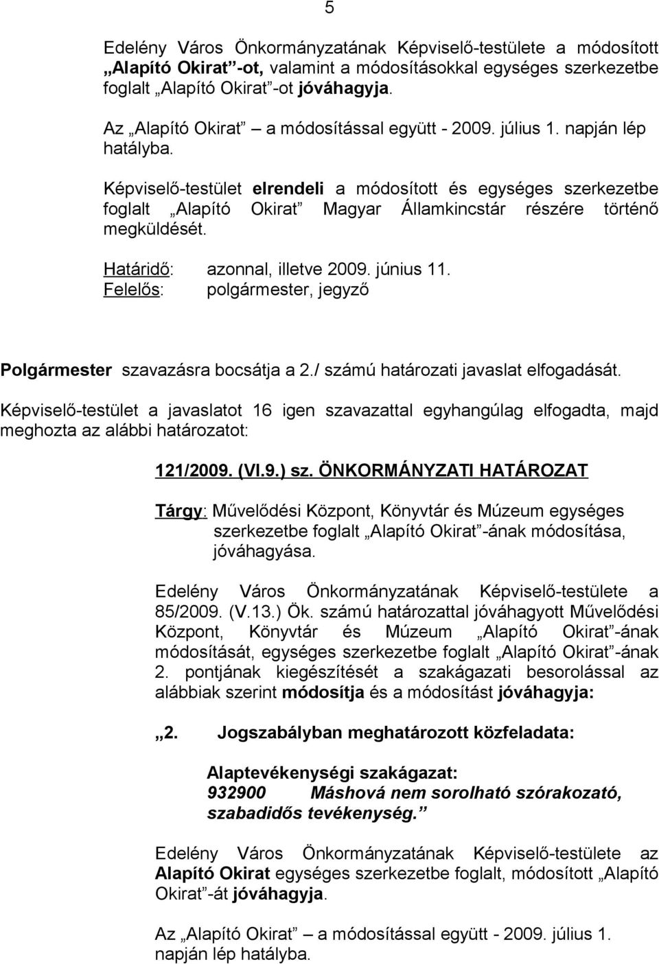 Képviselő-testület elrendeli a módosított és egységes szerkezetbe foglalt Alapító Okirat Magyar Államkincstár részére történő megküldését. Határidő: azonnal, illetve 2009. június 11.