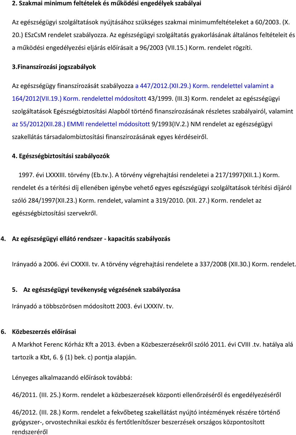 Finanszírozási jogszabályok Az egészségügy finanszírozását szabályozza a 447/2012.(XII.29.) Korm. rendelettel valamint a 164/2012(VII.19.) Korm. rendelettel módosított 43/1999. (III.3) Korm.