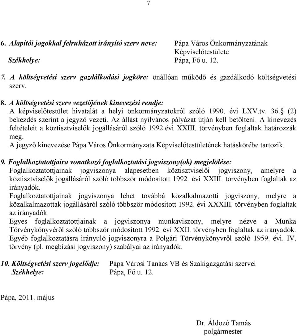 A költségvetési szerv vezetőjének kinevezési rendje: A képviselőtestület hivatalát a helyi önkormányzatokról szóló 1990. évi LXV.tv. 36. (2) bekezdés szerint a jegyző vezeti.