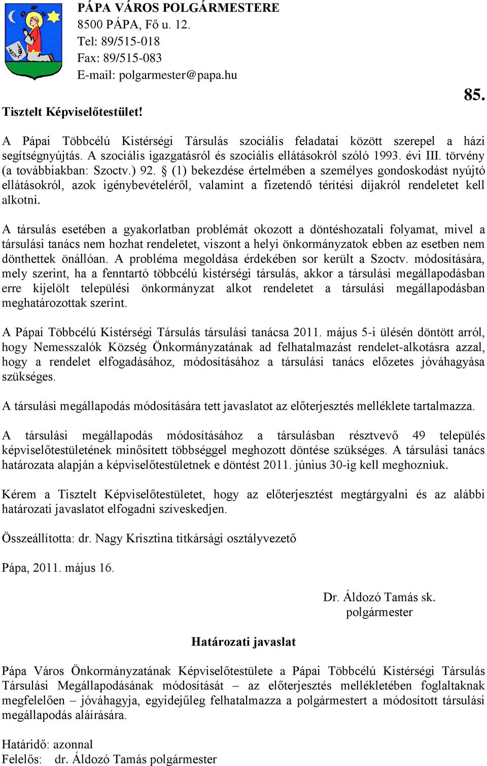 törvény (a továbbiakban: Szoctv.) 92. (1) bekezdése értelmében a személyes gondoskodást nyújtó ellátásokról, azok igénybevételéről, valamint a fizetendő térítési díjakról rendeletet kell alkotni.