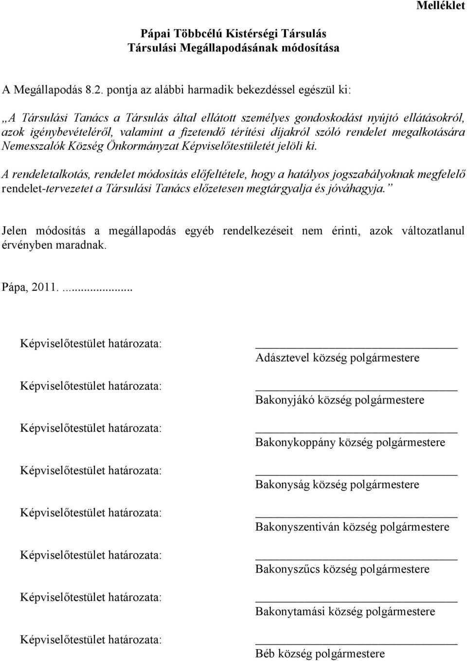 díjakról szóló rendelet megalkotására Nemesszalók Község Önkormányzat Képviselőtestületét jelöli ki.