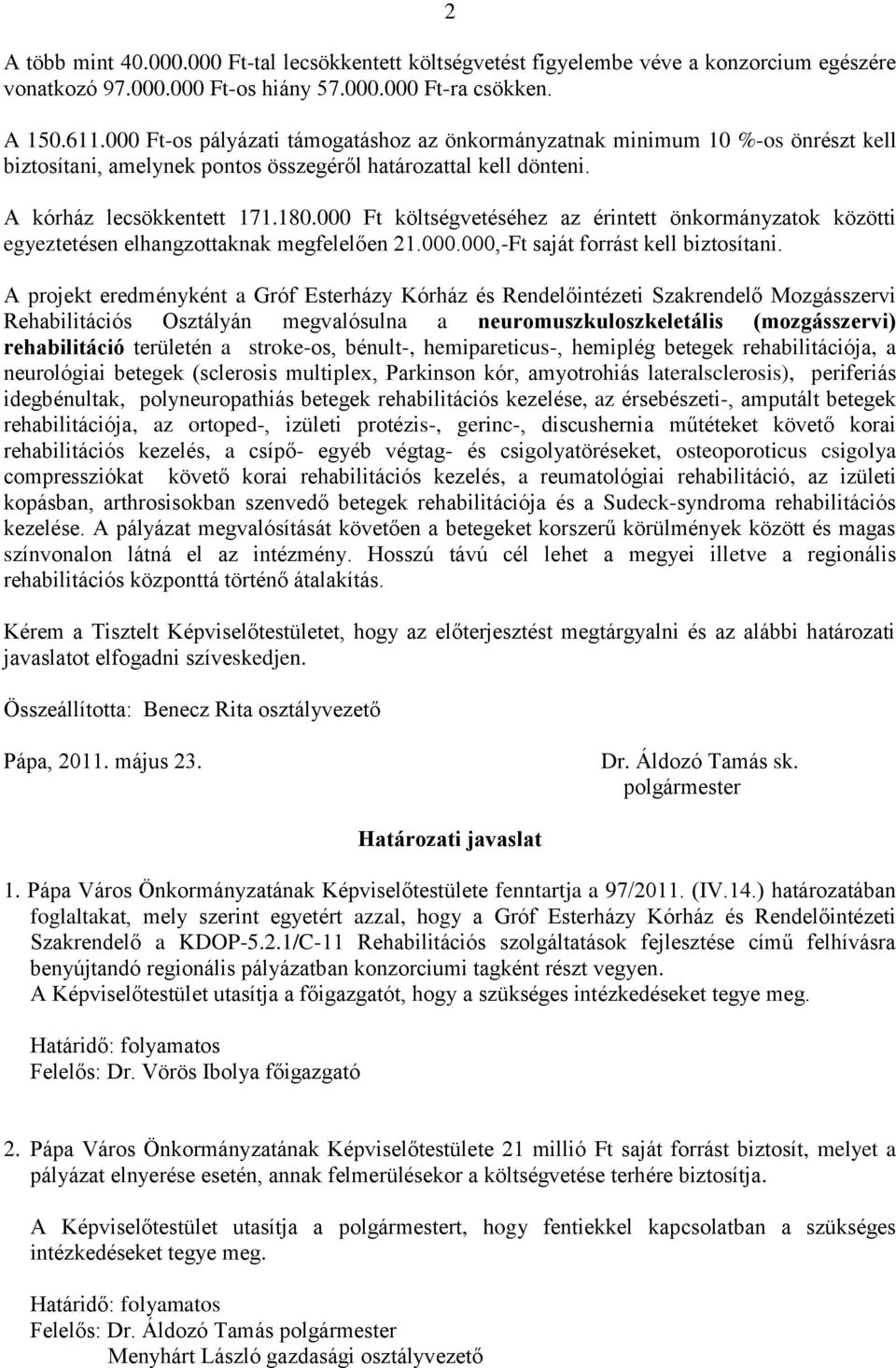 000 Ft költségvetéséhez az érintett önkormányzatok közötti egyeztetésen elhangzottaknak megfelelően 21.000.000,-Ft saját forrást kell biztosítani.