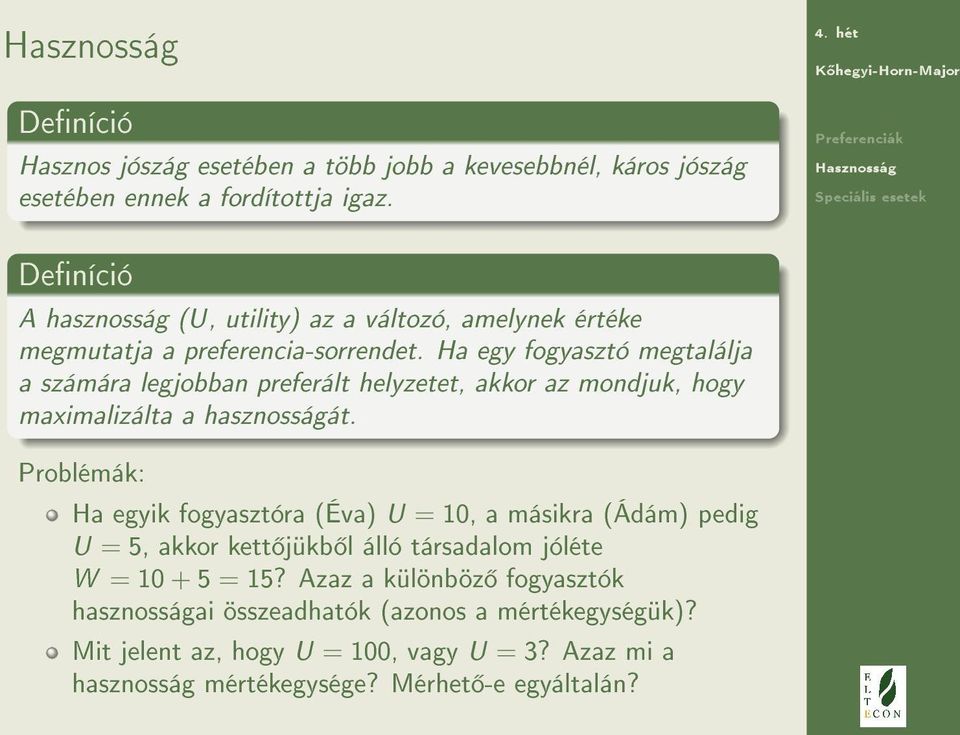 Ha egy fogyasztó megtalálja a számára legjobban preferált helyzetet, akkor az mondjuk, hogy maximalizálta a hasznosságát.