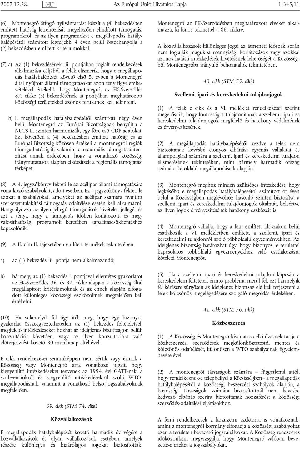 programokat e megállapodás hatálybalépésétől számított legfeljebb 4 éven belül összehangolja a (2) bekezdésben említett kritériumokkal. (7) a) Az (1) bekezdésének iii.