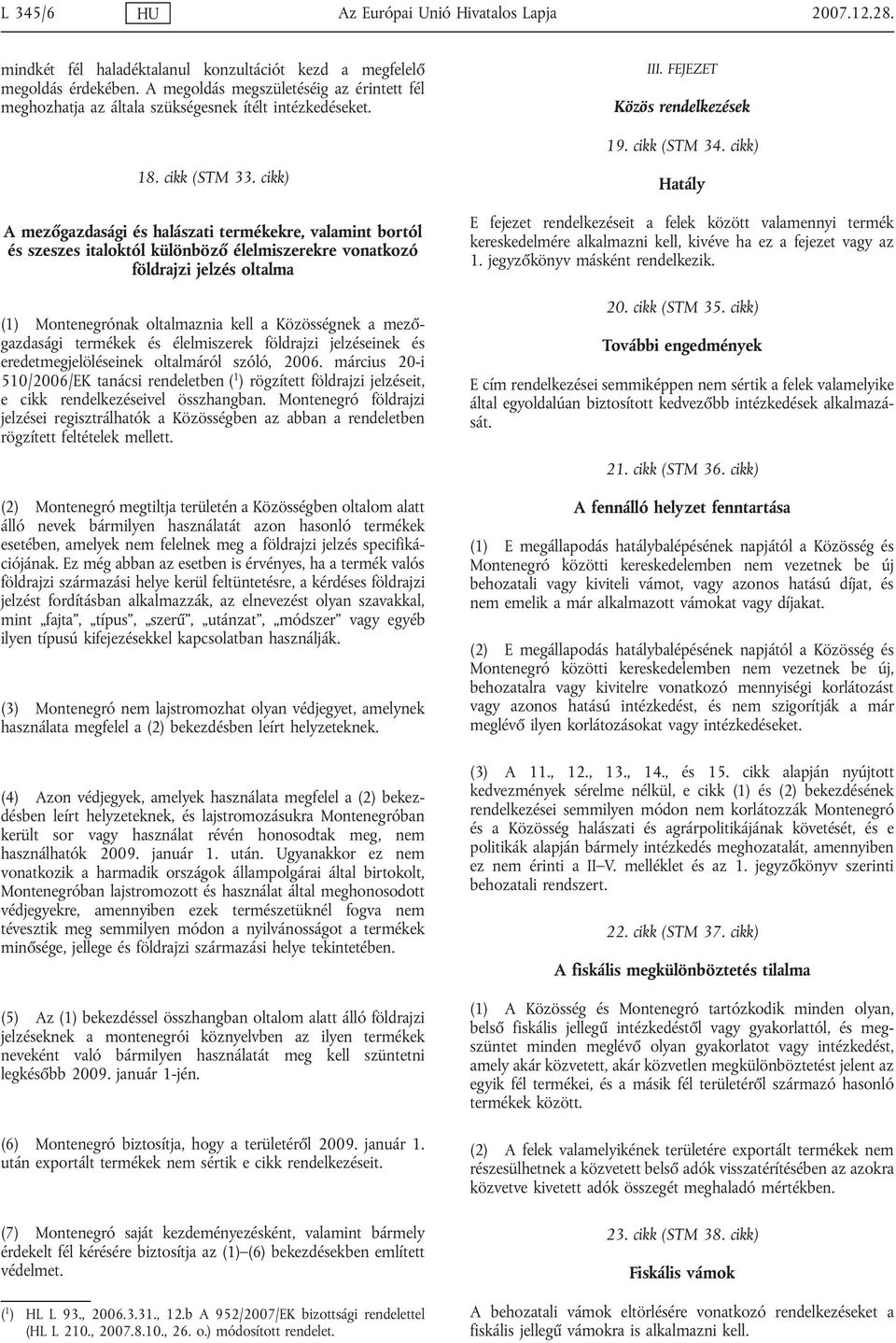 cikk) A mezőgazdasági és halászati termékekre, valamint bortól és szeszes italoktól különböző élelmiszerekre vonatkozó földrajzi jelzés oltalma (1) Montenegrónak oltalmaznia kell a Közösségnek a