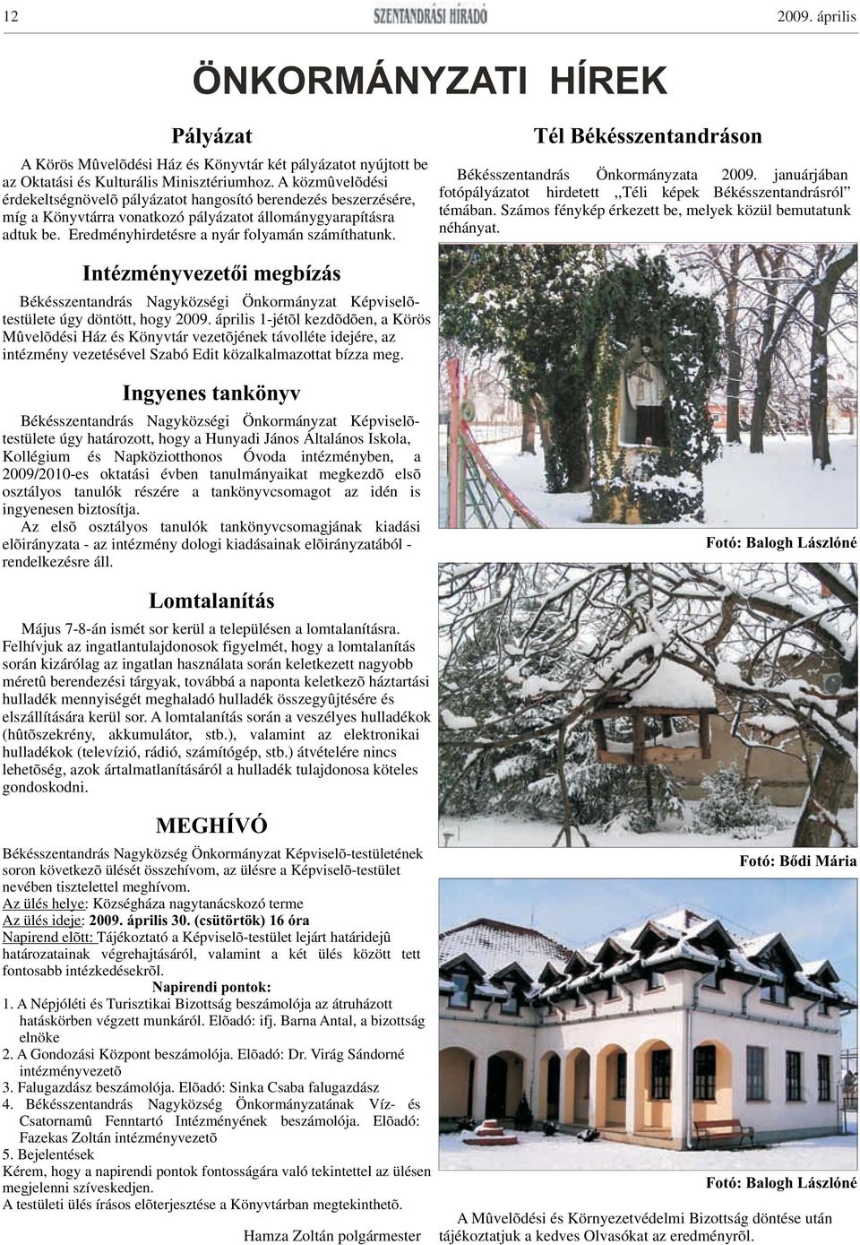 Tél Békésszentandráson Békésszentandrás Önkormányzata 2009. januárjában fotópályázatot hirdetett,,téli képek Békésszentandrásról témában. Számos fénykép érkezett be, melyek közül bemutatunk néhányat.