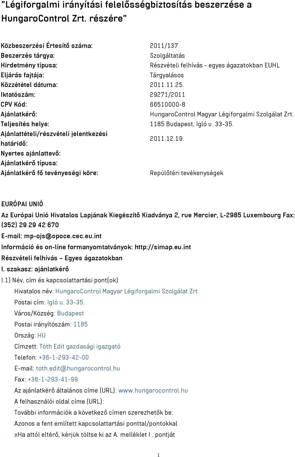 Iktatószám: 29271/2011 CPV Kód: 66510000-8 Ajánlatkérő: HungaroControl Magyar Légiforgalmi Szolgálat Zrt. Teljesítés helye: 1185 Budapest, Igló u. 33-35.