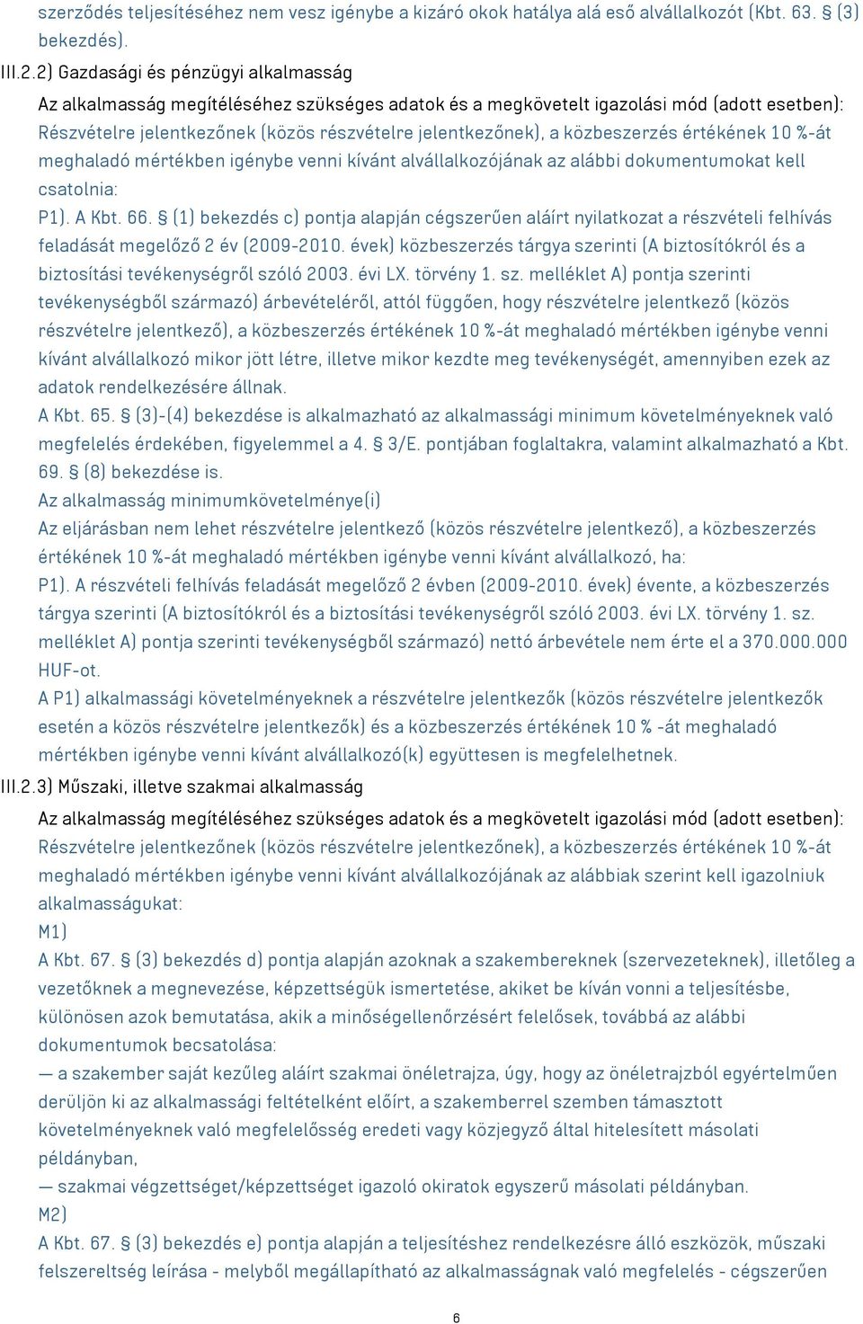 közbeszerzés értékének 10 %-át meghaladó mértékben igénybe venni kívánt alvállalkozójának az alábbi dokumentumokat kell csatolnia: P1). A Kbt. 66.