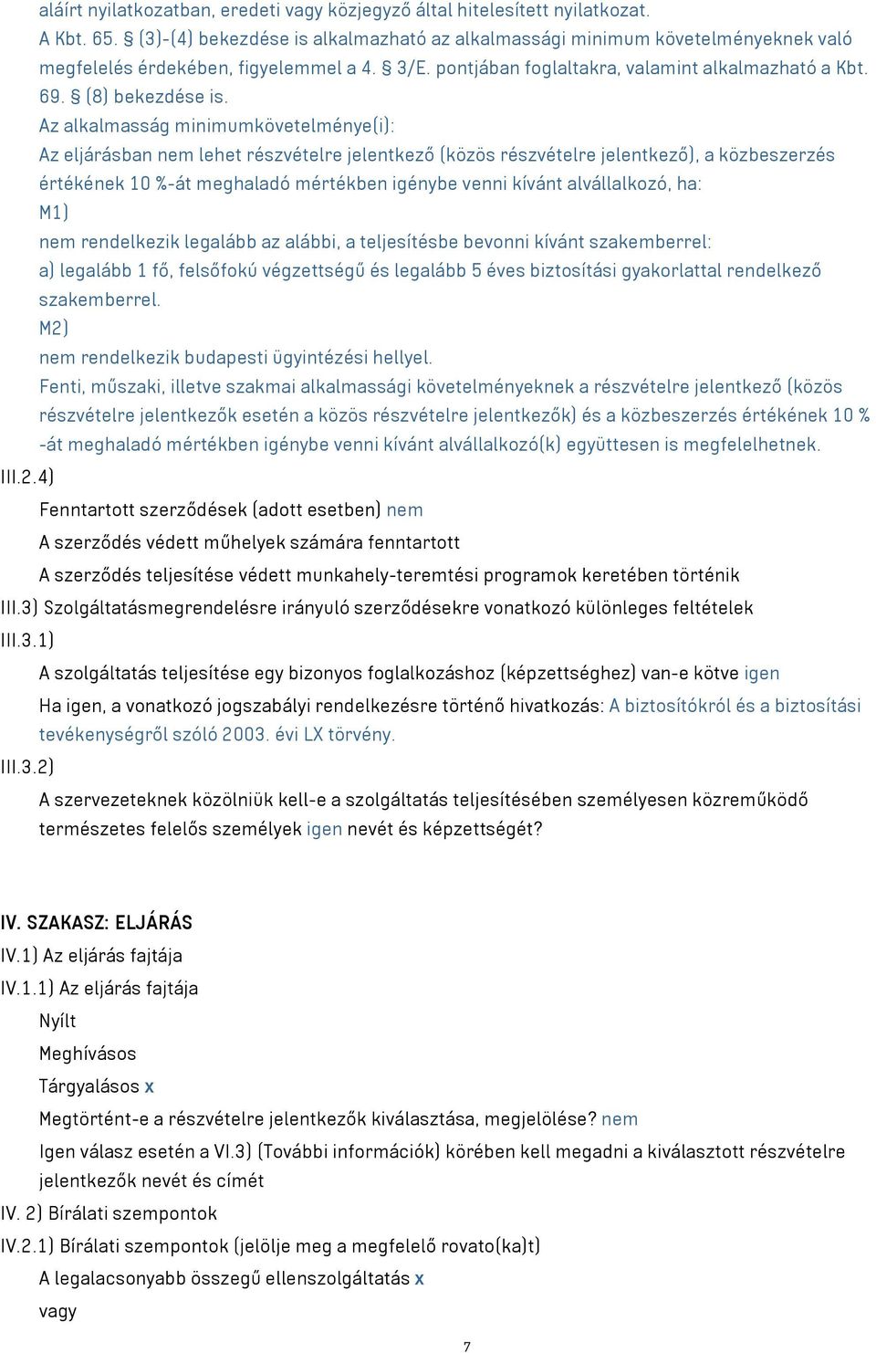 Az alkalmasság minimumkövetelménye(i): Az eljárásban nem lehet részvételre jelentkező (közös részvételre jelentkező), a közbeszerzés értékének 10 %-át meghaladó mértékben igénybe venni kívánt