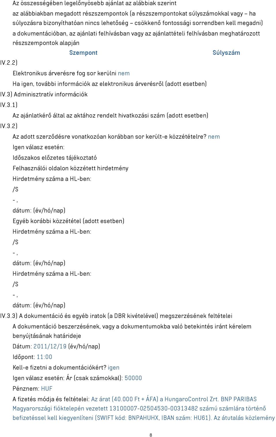 2) Elektronikus árverésre fog sor kerülni nem Ha igen, további információk az elektronikus árverésről (adott esetben) IV.3)