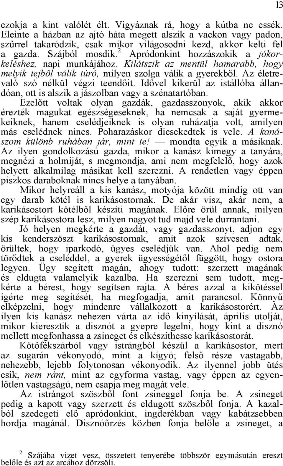 2 Apródonkint hozzászokik a jókorkeléshez, napi munkájához. Kilátszik az mentül hamarabb, hogy melyik tejből válik túró, milyen szolga válik a gyerekből. Az életrevaló szó nélkül végzi teendőit.