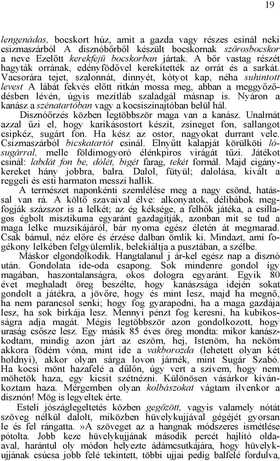 Vacsorára tejet, szalonnát, dinnyét, kótyot kap, néha suhintott levest A lábát fekvés előtt ritkán mossa meg, abban a meggyőződésben lévén, úgyis mezítláb szaladgál másnap is.