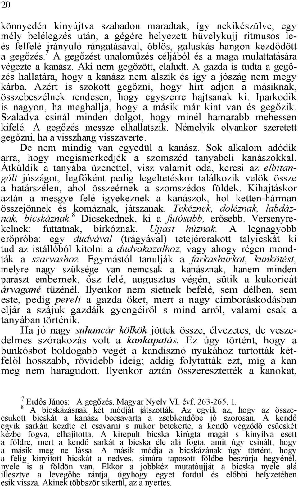 A gazda is tudta a gegőzés hallatára, hogy a kanász nem alszik és így a jószág nem megy kárba.