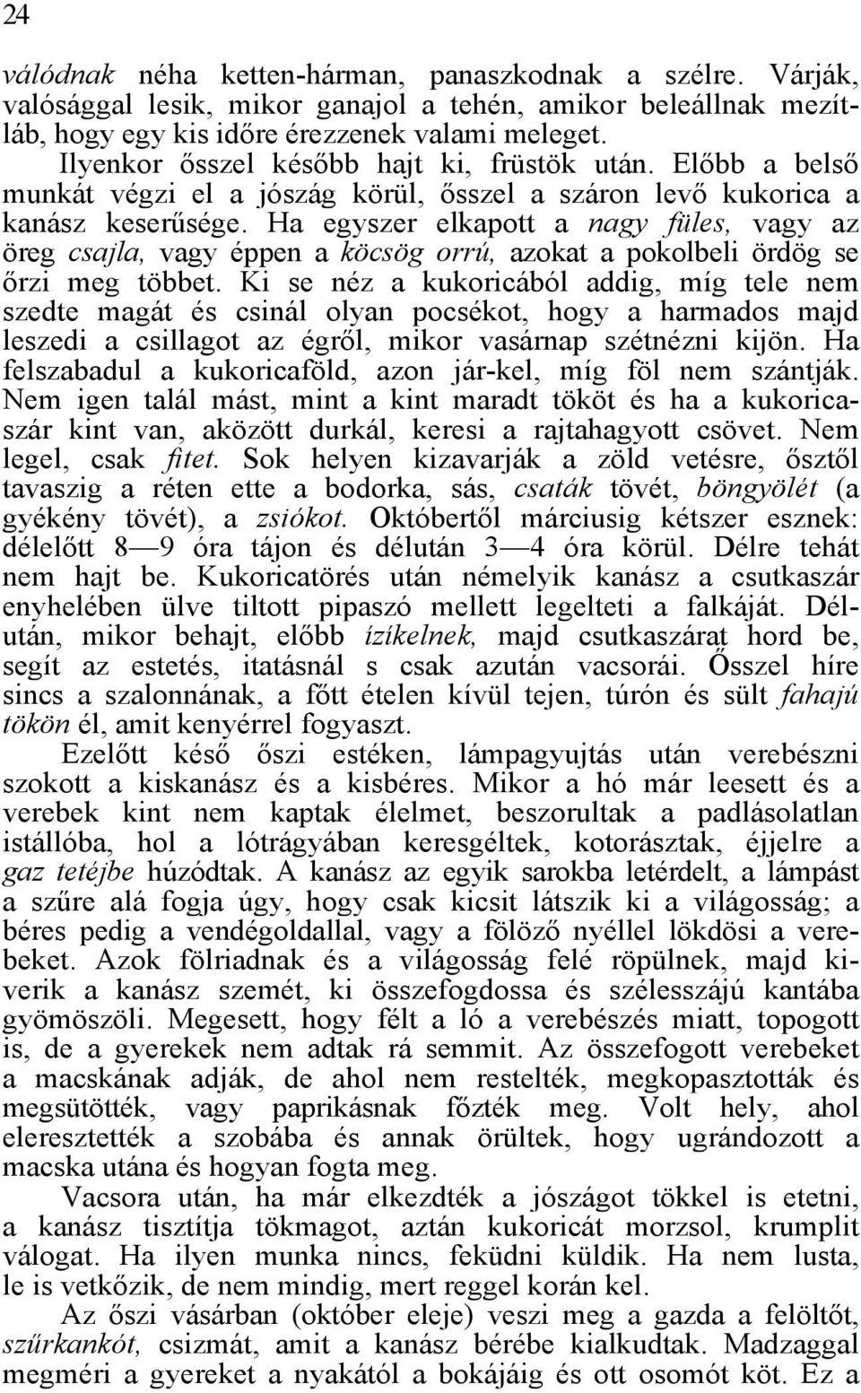 Ha egyszer elkapott a nagy füles, vagy az öreg csajla, vagy éppen a köcsög orrú, azokat a pokolbeli ördög se őrzi meg többet.