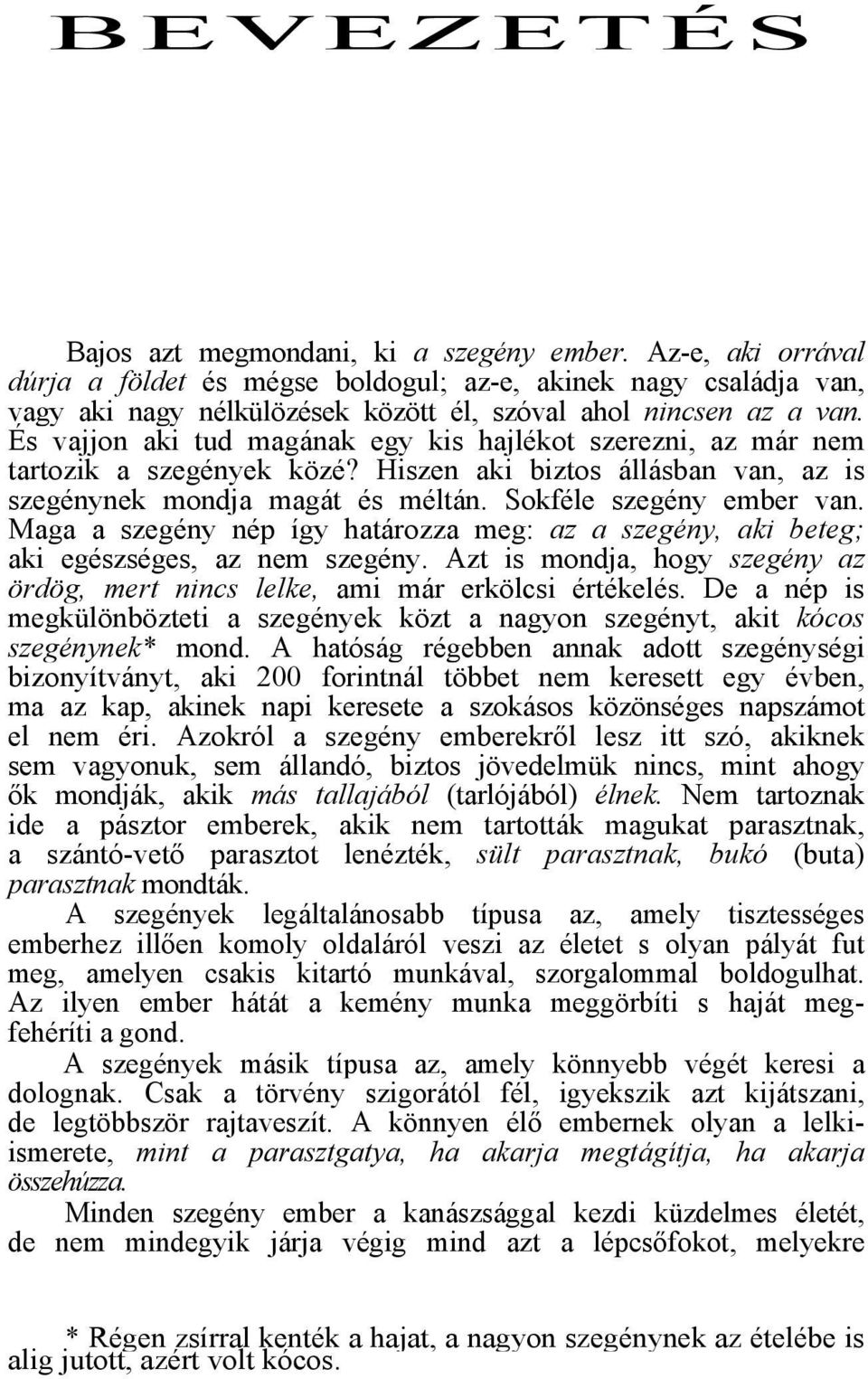 És vajjon aki tud magának egy kis hajlékot szerezni, az már nem tartozik a szegények közé? Hiszen aki biztos állásban van, az is szegénynek mondja magát és méltán. Sokféle szegény ember van.