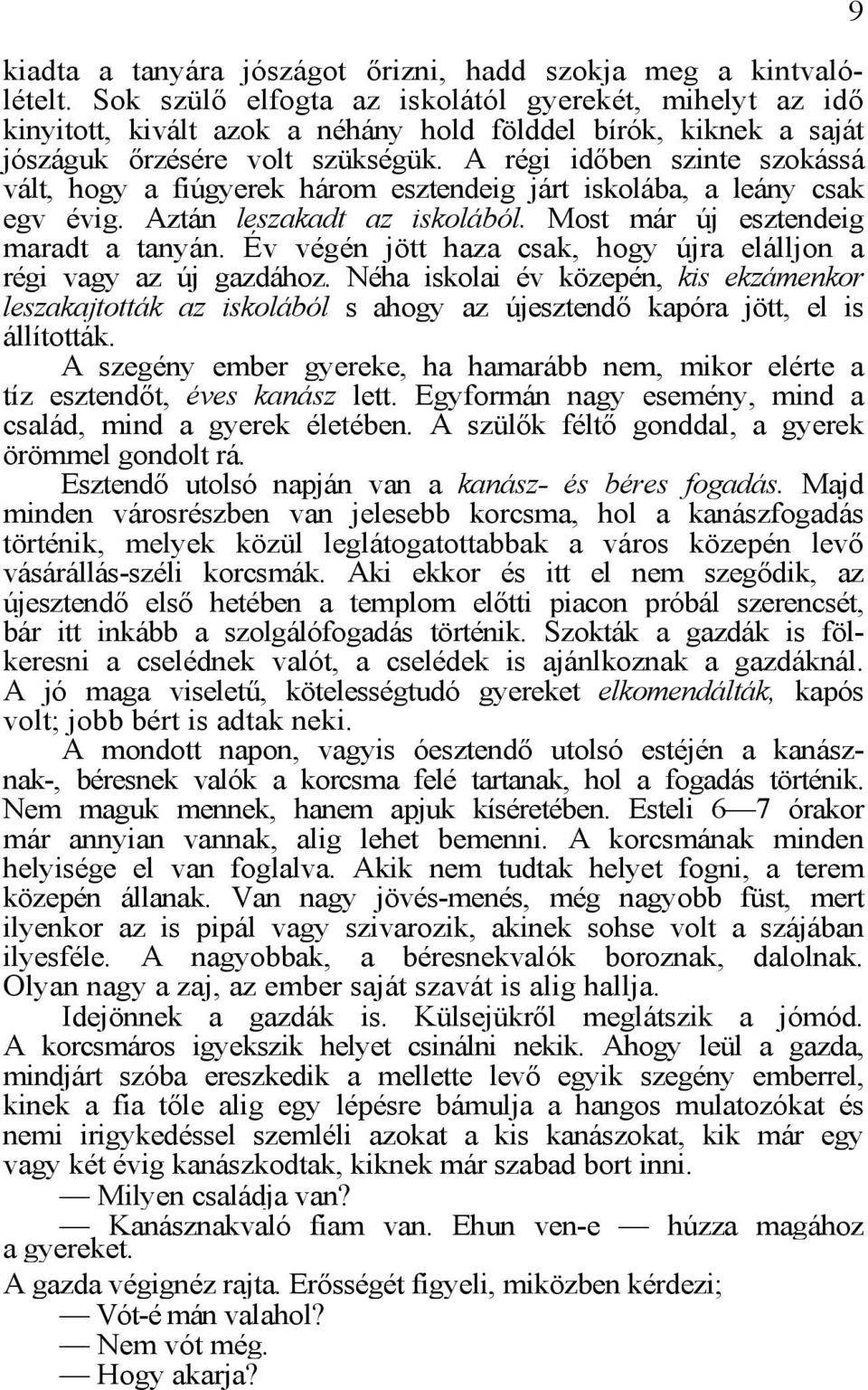 A régi időben szinte szokássá vált, hogy a fiúgyerek három esztendeig járt iskolába, a leány csak egv évig. Aztán leszakadt az iskolából. Most már új esztendeig maradt a tanyán.