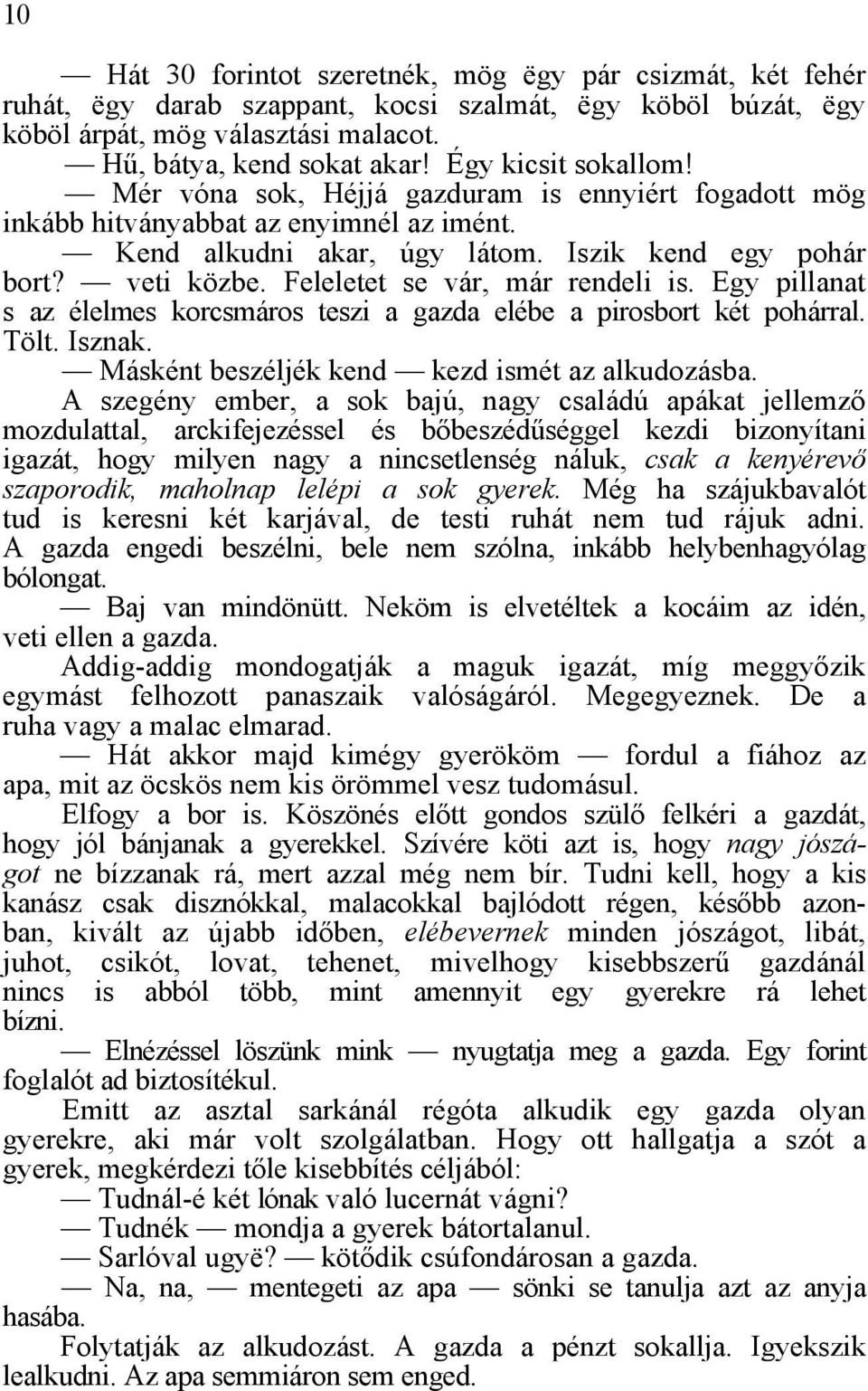 Feleletet se vár, már rendeli is. Egy pillanat s az élelmes korcsmáros teszi a gazda elébe a pirosbort két pohárral. Tölt. Isznak. Másként beszéljék kend kezd ismét az alkudozásba.