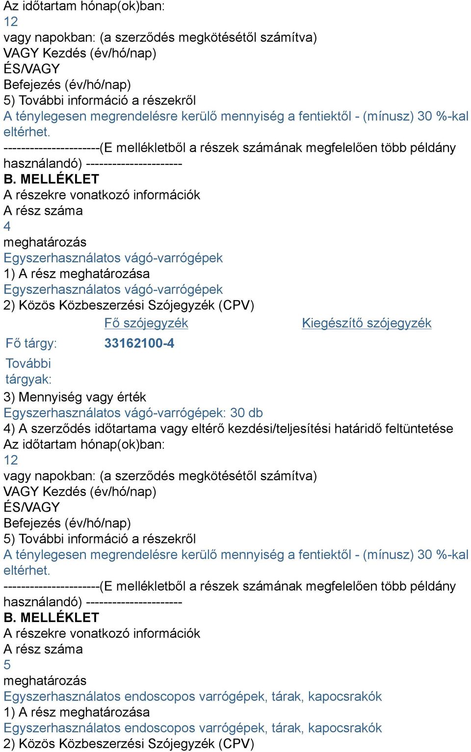 MELLÉKLET A részekre vonatkozó információk A rész száma 4 meghatározás Egyszerhasználatos vágó-varrógépek 1) A rész meghatározása Egyszerhasználatos vágó-varrógépek 2) Közös Közbeszerzési Szójegyzék