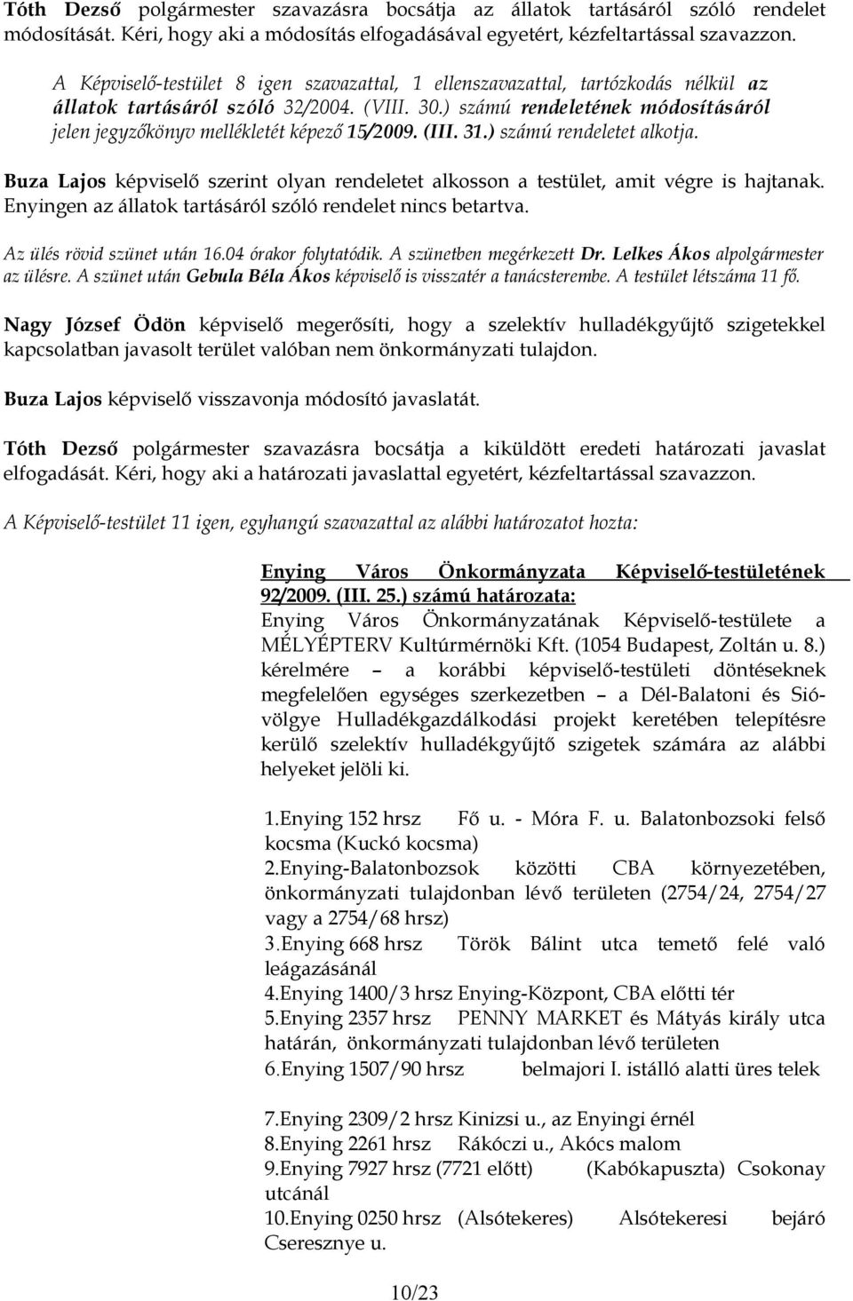 ) számú rendeletének módosításáról jelen jegyzőkönyv mellékletét képező 15/2009. (III. 31.) számú rendeletet alkotja.