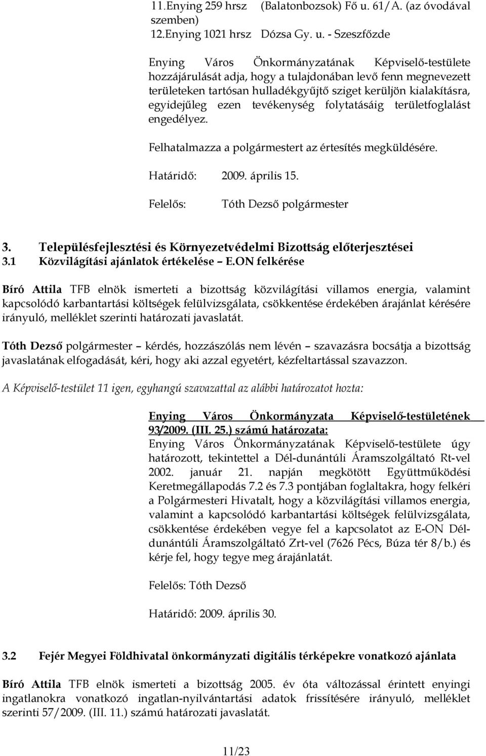 - Szeszfőzde Enying Város Önkormányzatának Képviselő-testülete hozzájárulását adja, hogy a tulajdonában levő fenn megnevezett területeken tartósan hulladékgyűjtő sziget kerüljön kialakításra,