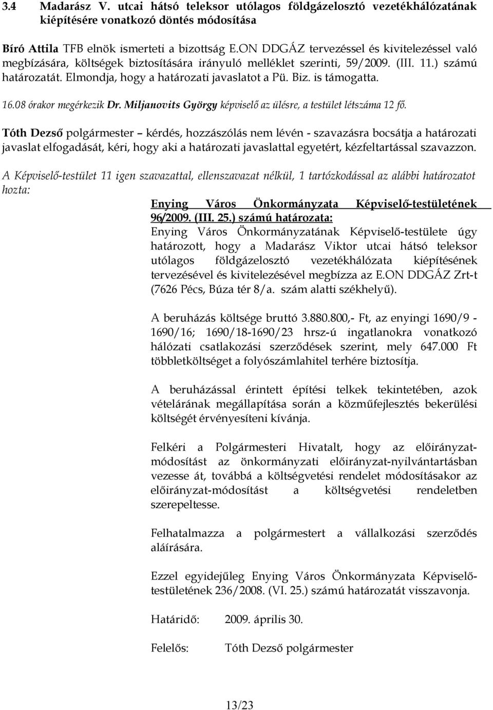 is támogatta. 16.08 órakor megérkezik Dr. Miljanovits György képviselő az ülésre, a testület létszáma 12 fő.