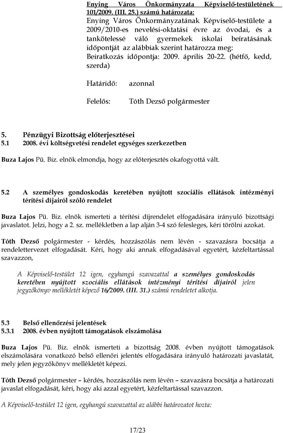 szerint határozza meg: Beiratkozás időpontja: 2009. április 20-22. (hétfő, kedd, szerda) azonnal 5. Pénzügyi Bizottság előterjesztései 5.1 2008.