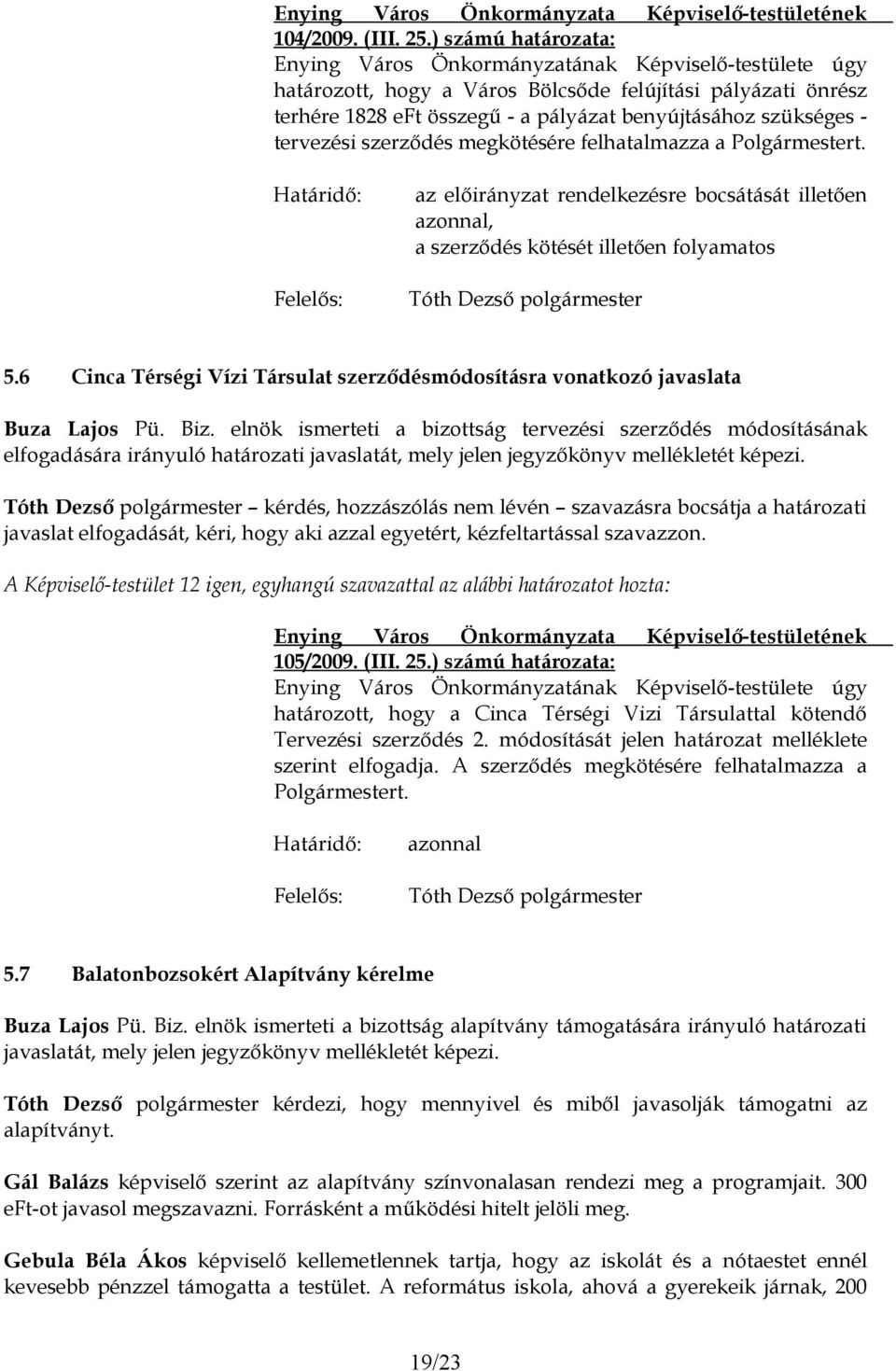 Polgármestert. az előirányzat rendelkezésre bocsátását illetően azonnal, a szerződés kötését illetően folyamatos 5.6 Cinca Térségi Vízi Társulat szerződésmódosításra vonatkozó javaslata Buza Lajos Pü.