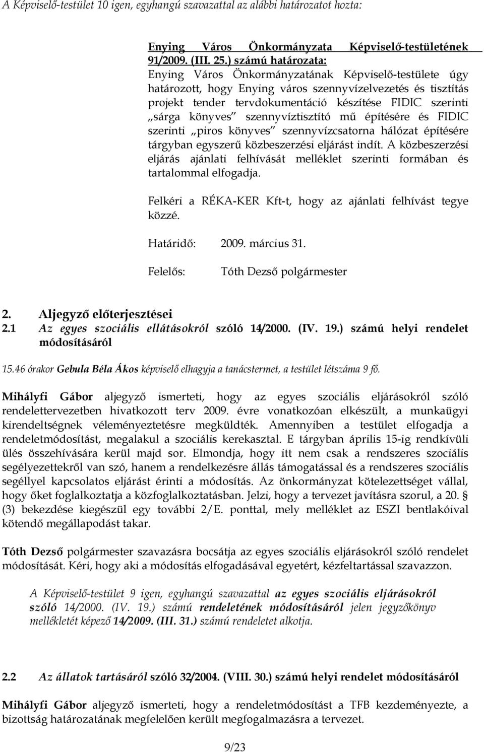 szerinti piros könyves szennyvízcsatorna hálózat építésére tárgyban egyszerű közbeszerzési eljárást indít.