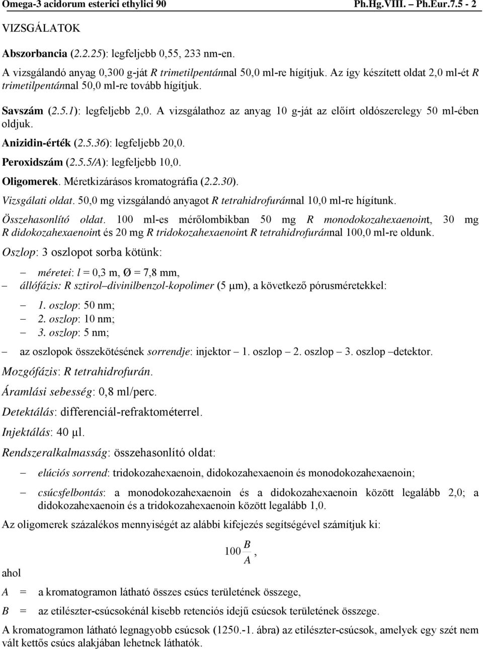 Anizidin-érték (2.5.36): legfeljebb 20,0. Peroxidszám (2.5.5/A): legfeljebb 10,0. Oligomerek. Méretkizárásos kromatográfia (2.2.30). Vizsgálati oldat.