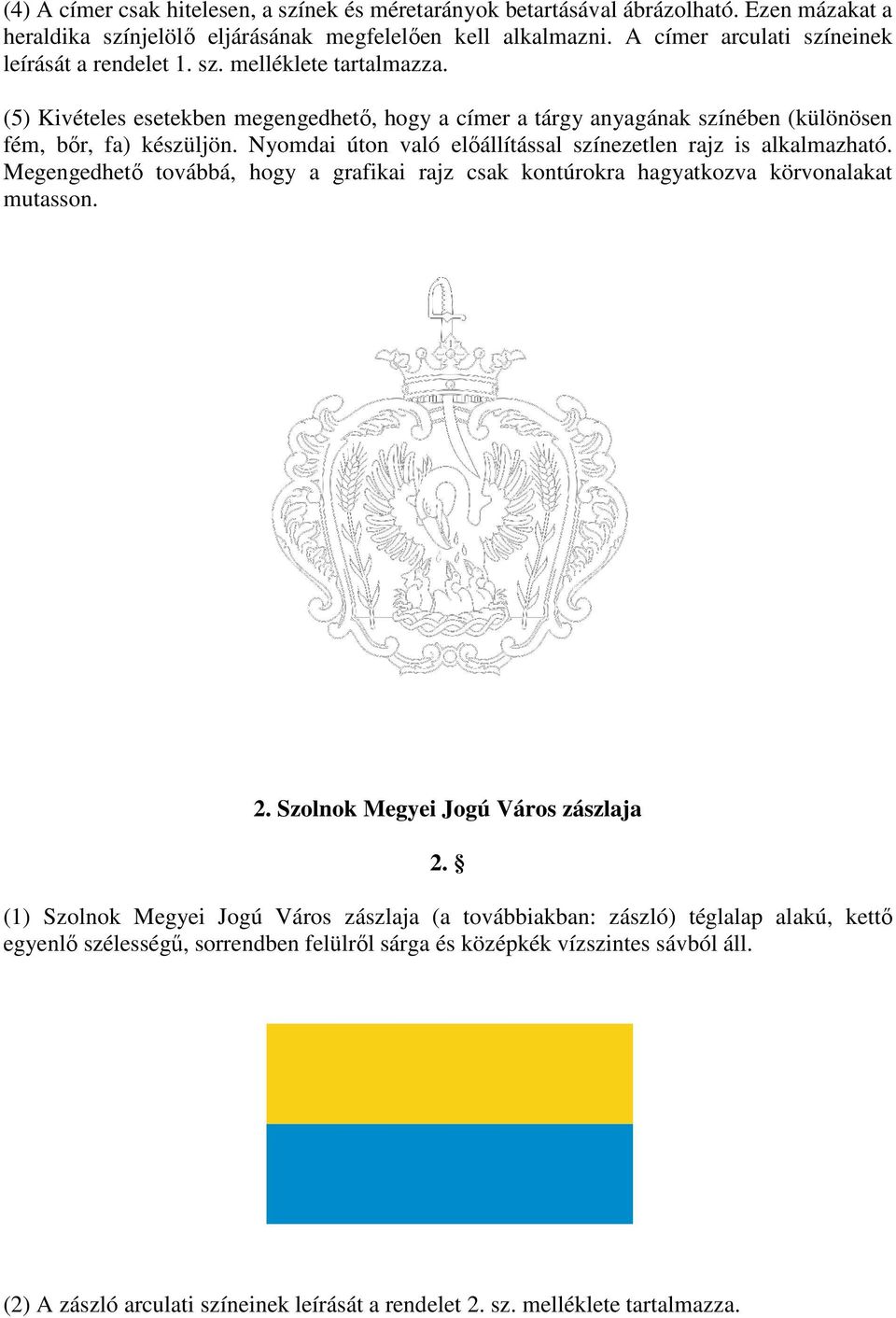 Nyomdai úton való előállítással színezetlen rajz is alkalmazható. Megengedhető továbbá, hogy a grafikai rajz csak kontúrokra hagyatkozva körvonalakat mutasson. 2. Szolnok Megyei Jogú Város zászlaja 2.