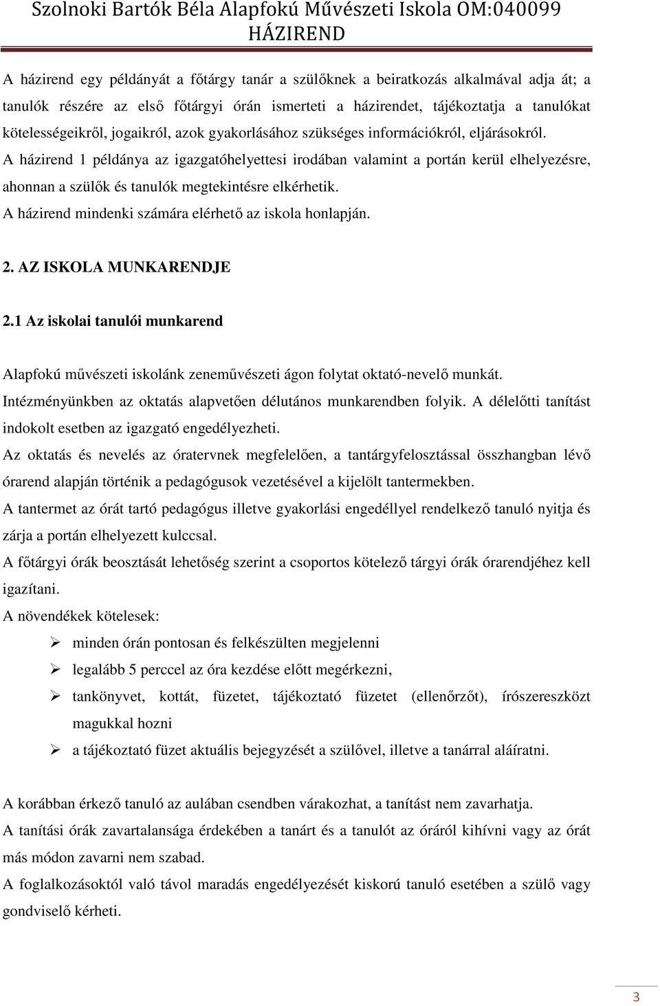 A házirend 1 példánya az igazgatóhelyettesi irodában valamint a portán kerül elhelyezésre, ahonnan a szülők és tanulók megtekintésre elkérhetik.