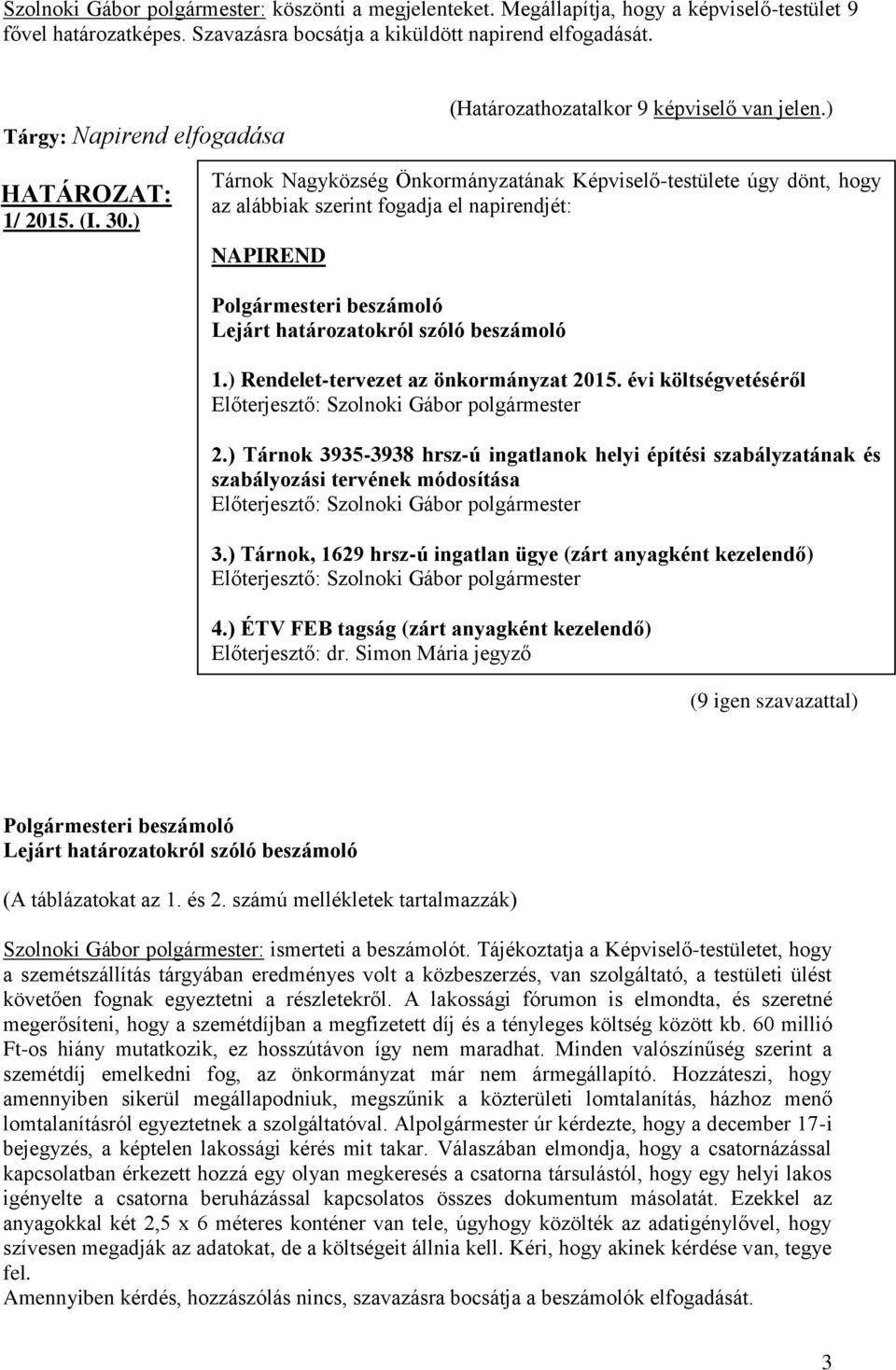 ) Tárnok Nagyközség Önkormányzatának Képviselő-testülete úgy dönt, hogy az alábbiak szerint fogadja el napirendjét: NAPIREND Polgármesteri beszámoló Lejárt határozatokról szóló beszámoló 1.