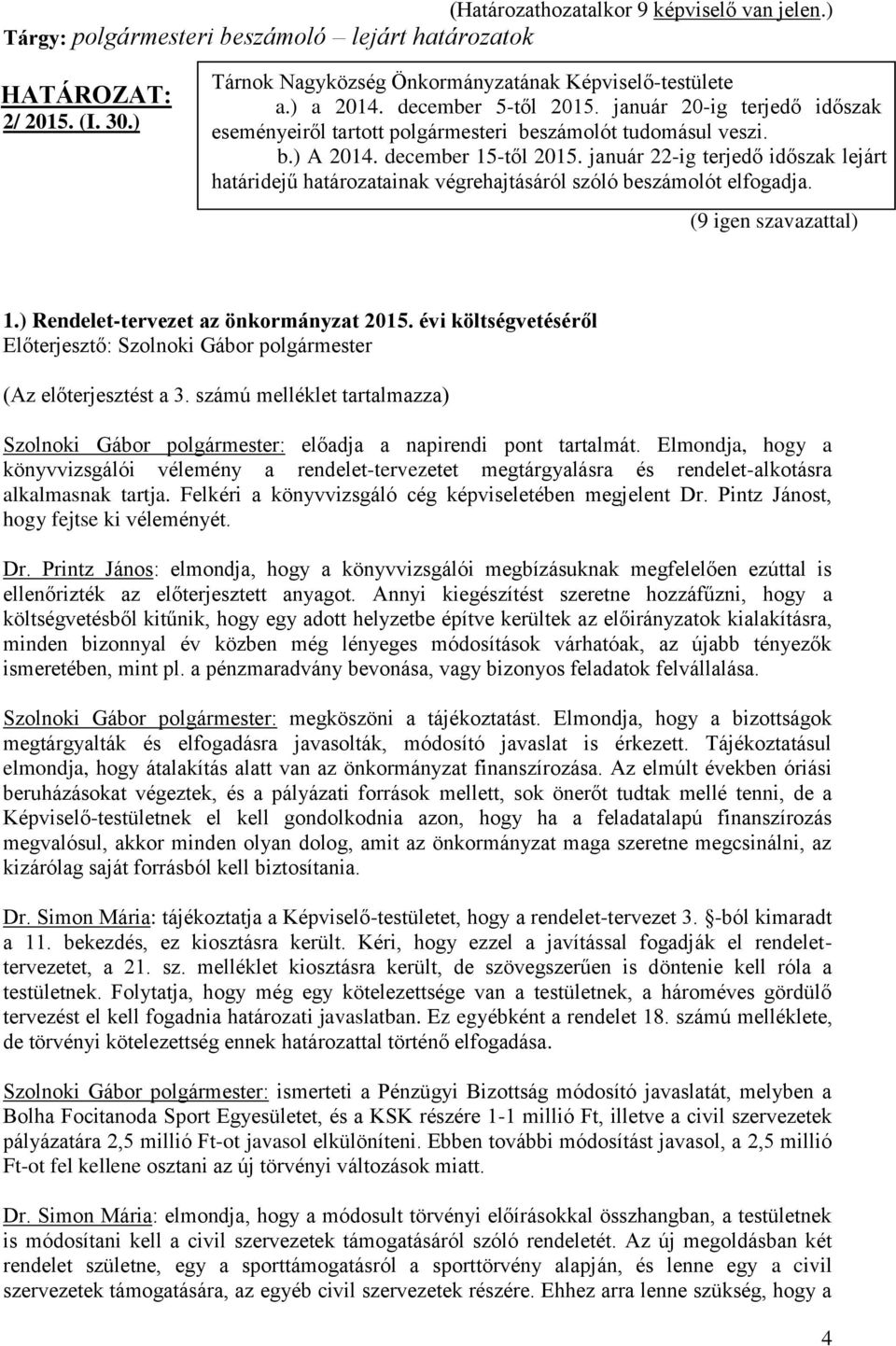 január 22-ig terjedő időszak lejárt határidejű határozatainak végrehajtásáról szóló beszámolót elfogadja. 1.) Rendelet-tervezet az önkormányzat 2015. évi költségvetéséről (Az előterjesztést a 3.