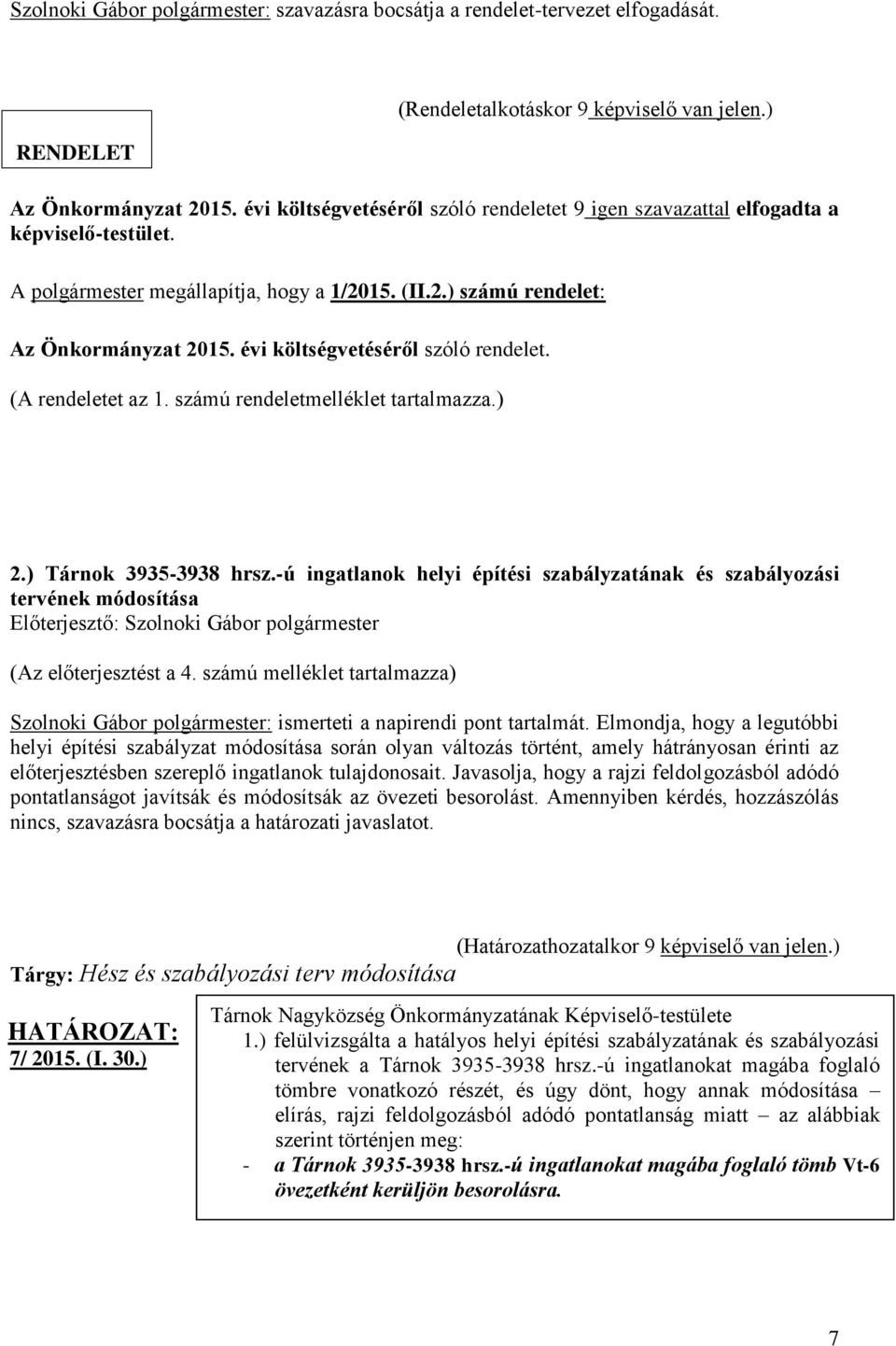 évi költségvetéséről szóló rendelet. (A rendeletet az 1. számú rendeletmelléklet tartalmazza.) 2.) Tárnok 3935-3938 hrsz.