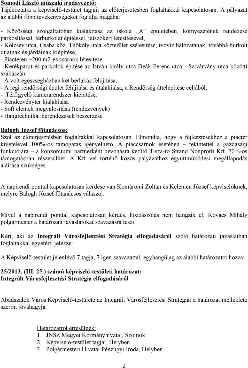 létesítésével, - Kölcsey utca, Csaba köz, Thököly utca közterület szélesítése, ivóvíz hálózatának, továbbá burkolt útjainak és járdáinak kiépítése, - Piactéren ~200 m2-es csarnok létesítése -