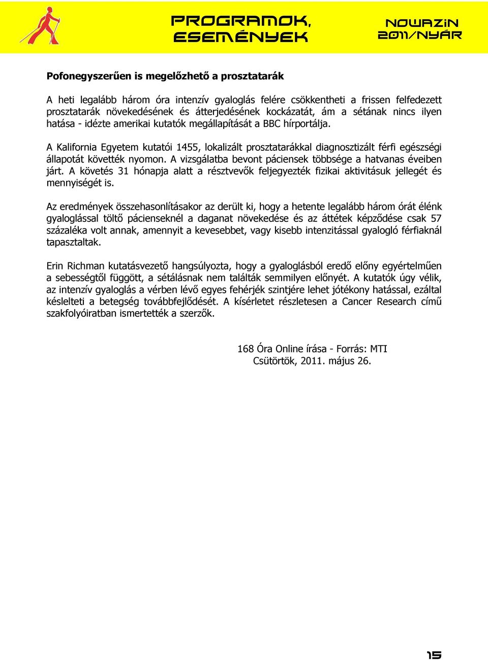 A Kalifornia Egyetem kutatói 1455, lokalizált prosztatarákkal diagnosztizált férfi egészségi állapotát követték nyomon. A vizsgálatba bevont páciensek többsége a hatvanas éveiben járt.