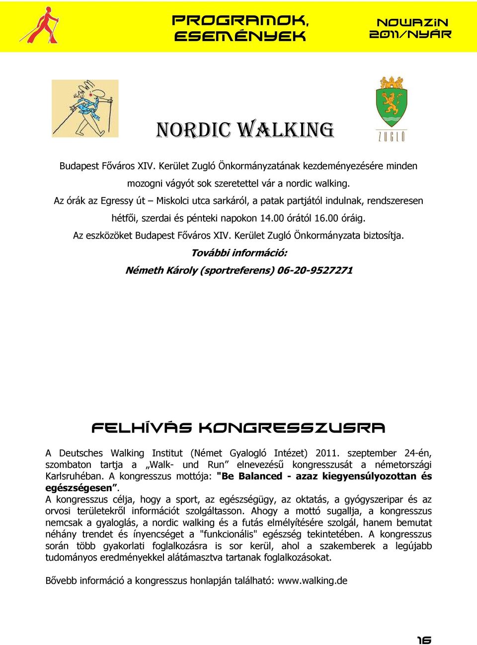 Kerület Zugló Önkormányzata biztosítja. További információ: Németh Károly (sportreferens) 06-20-9527271 Felhívás kongresszusra A Deutsches Walking Institut (Német Gyalogló Intézet) 2011.